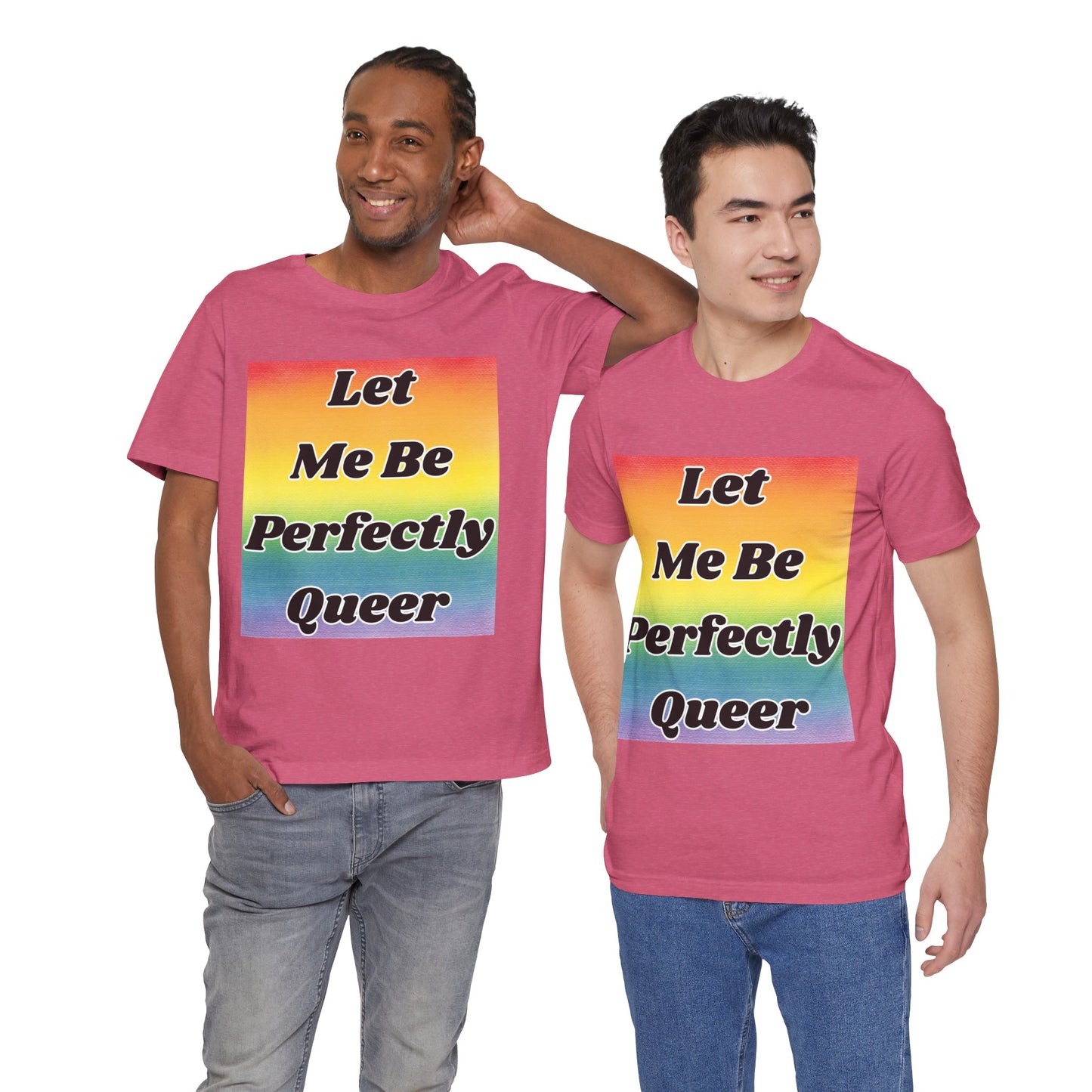 Rainbow Let Me Be Perfectly Queer Tee