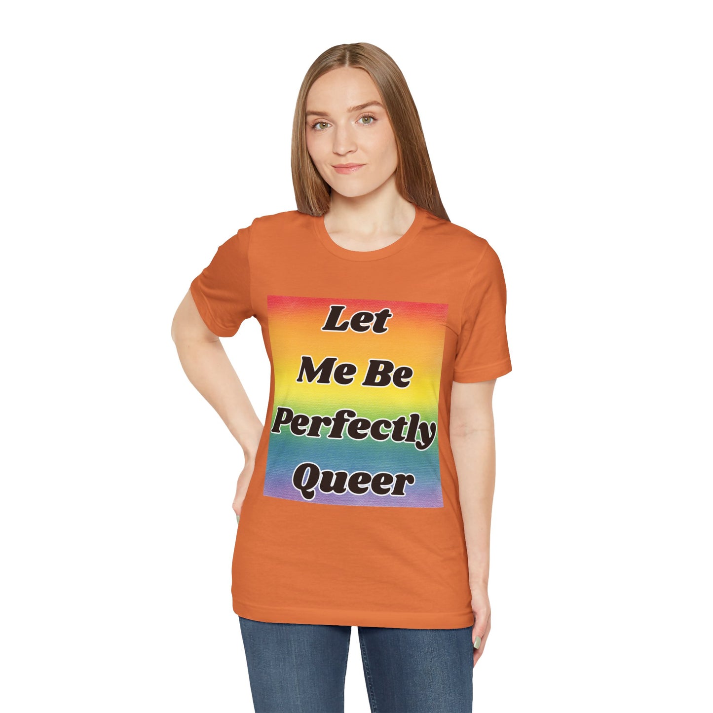 Rainbow Let Me Be Perfectly Queer Tee