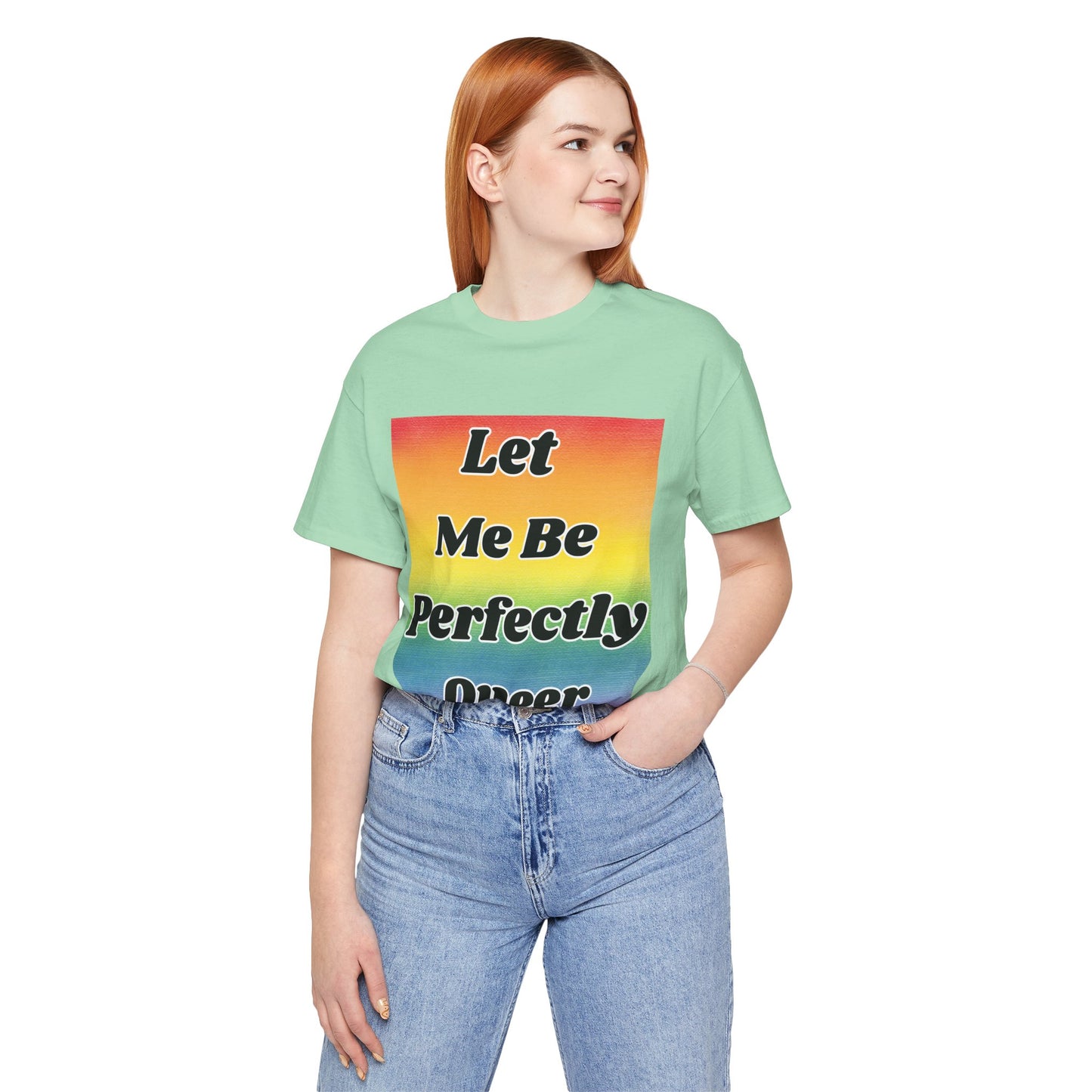 Rainbow Let Me Be Perfectly Queer Tee