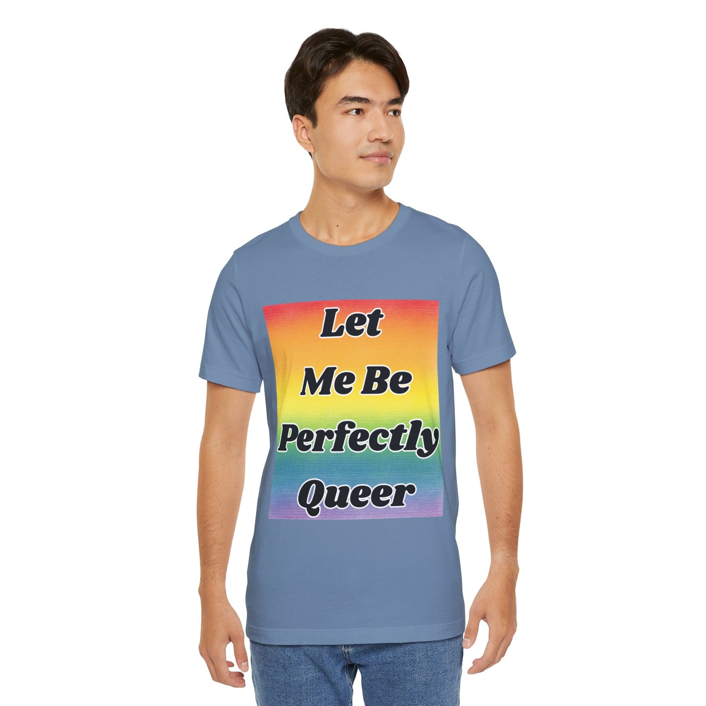 Rainbow Let Me Be Perfectly Queer Tee