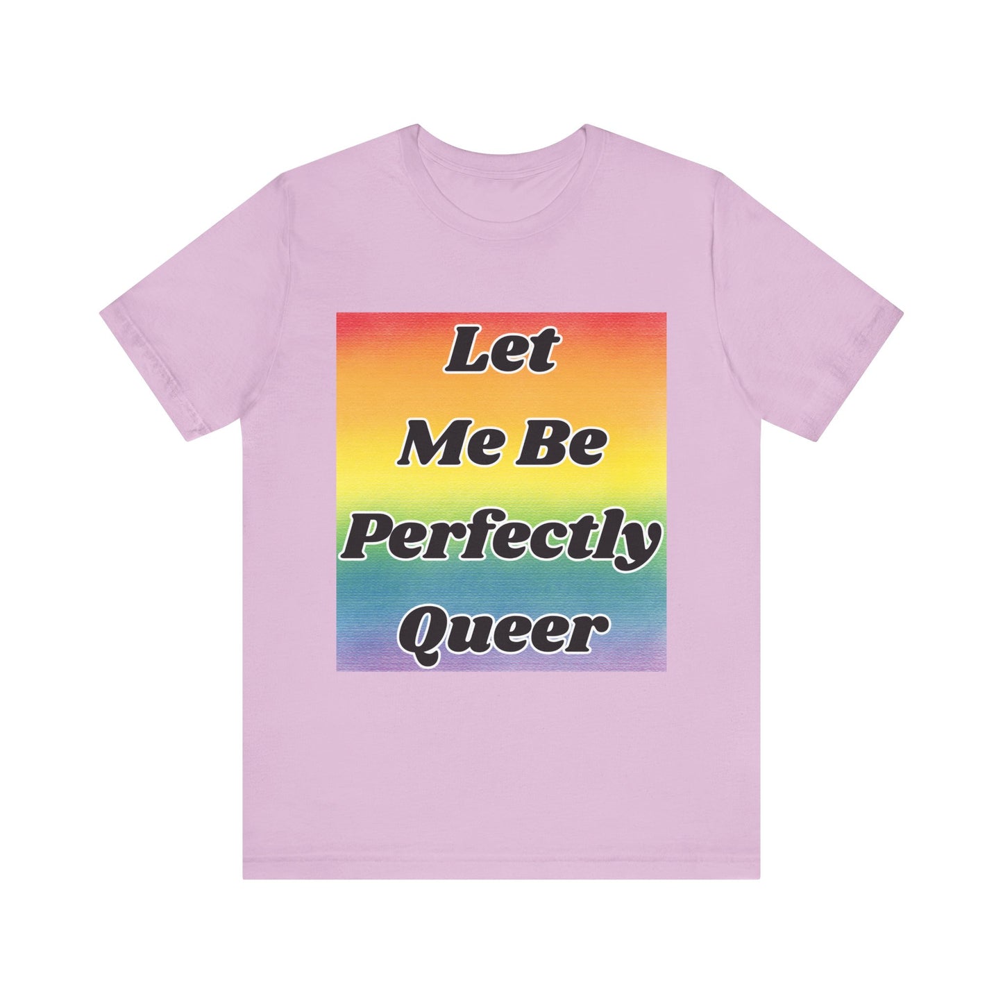 Rainbow Let Me Be Perfectly Queer Tee