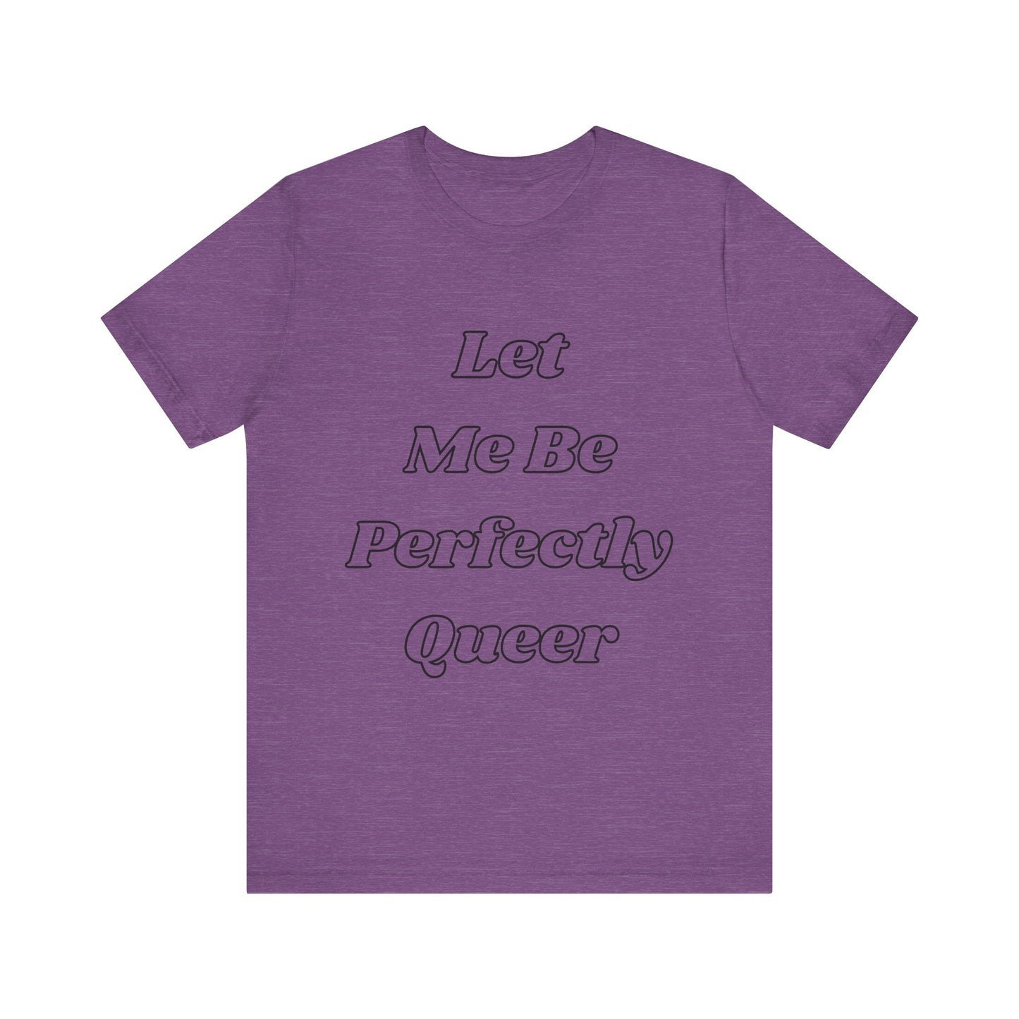 Let Me Be Perfectly Queer Tee