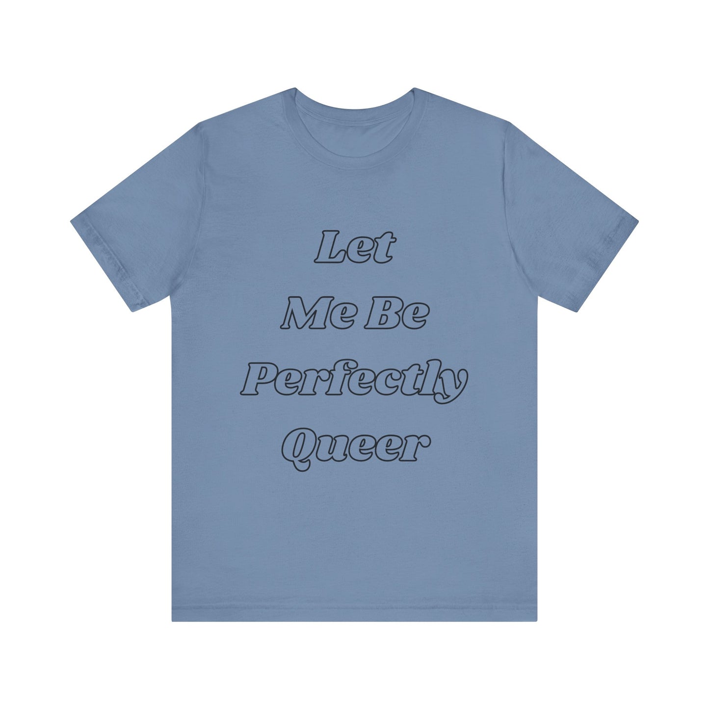 Let Me Be Perfectly Queer Tee