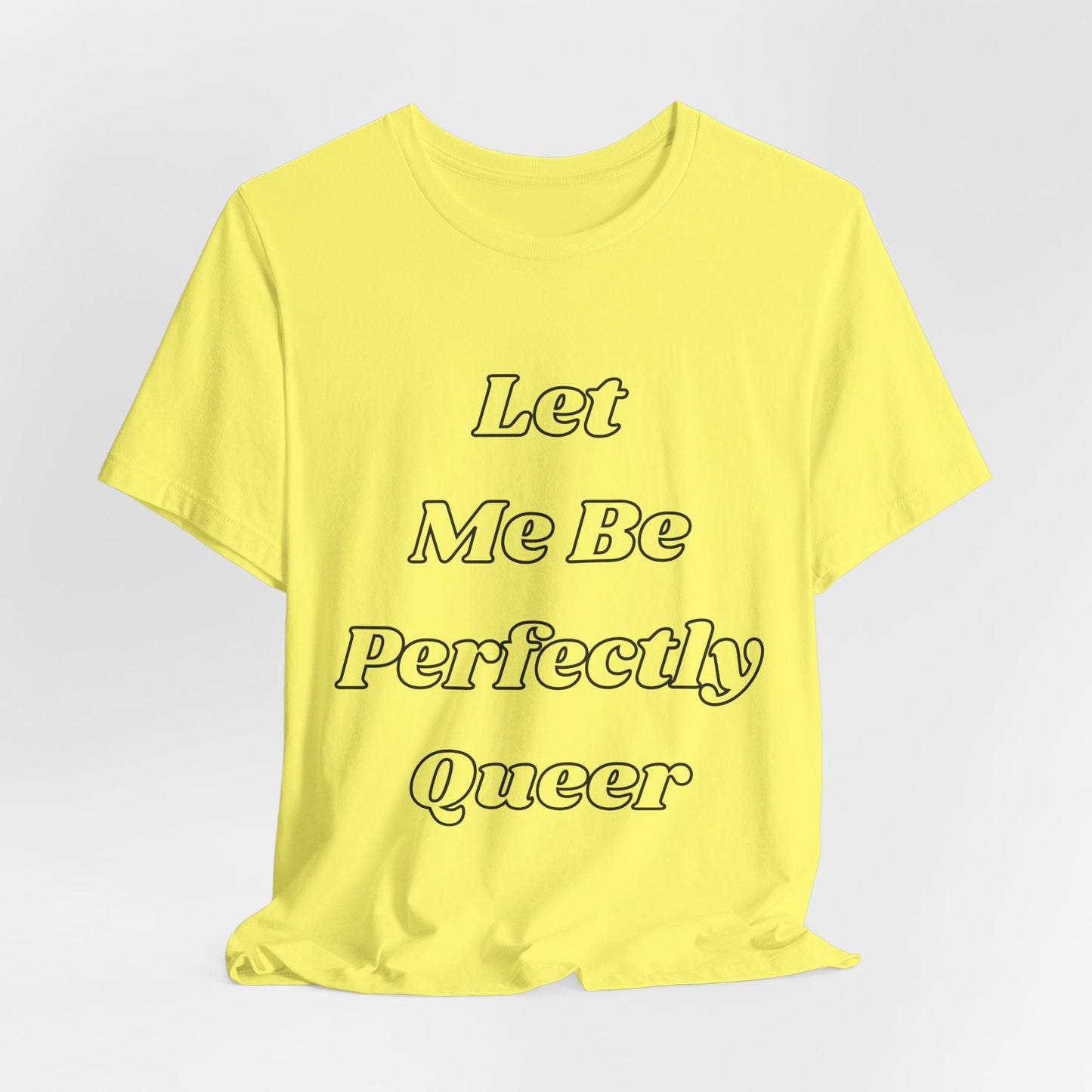 Let Me Be Perfectly Queer Tee