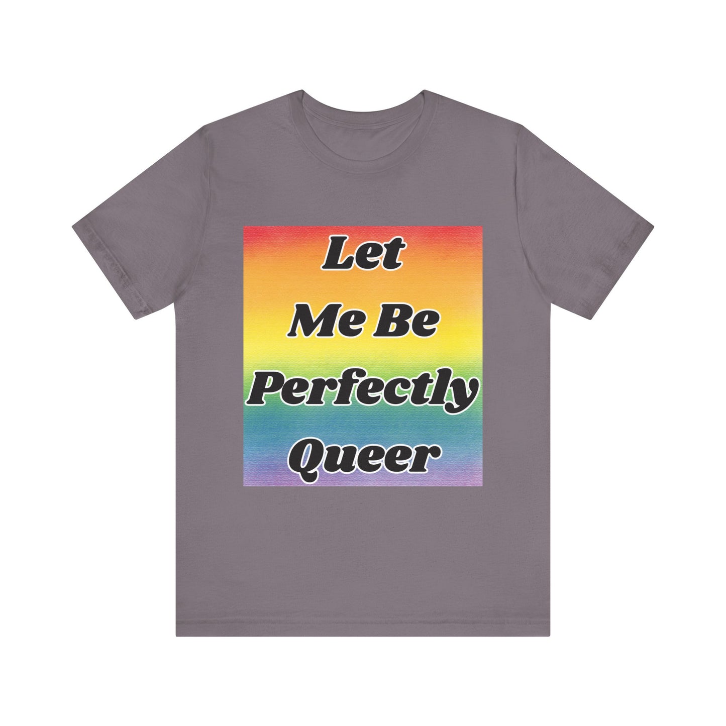 Rainbow Let Me Be Perfectly Queer Tee