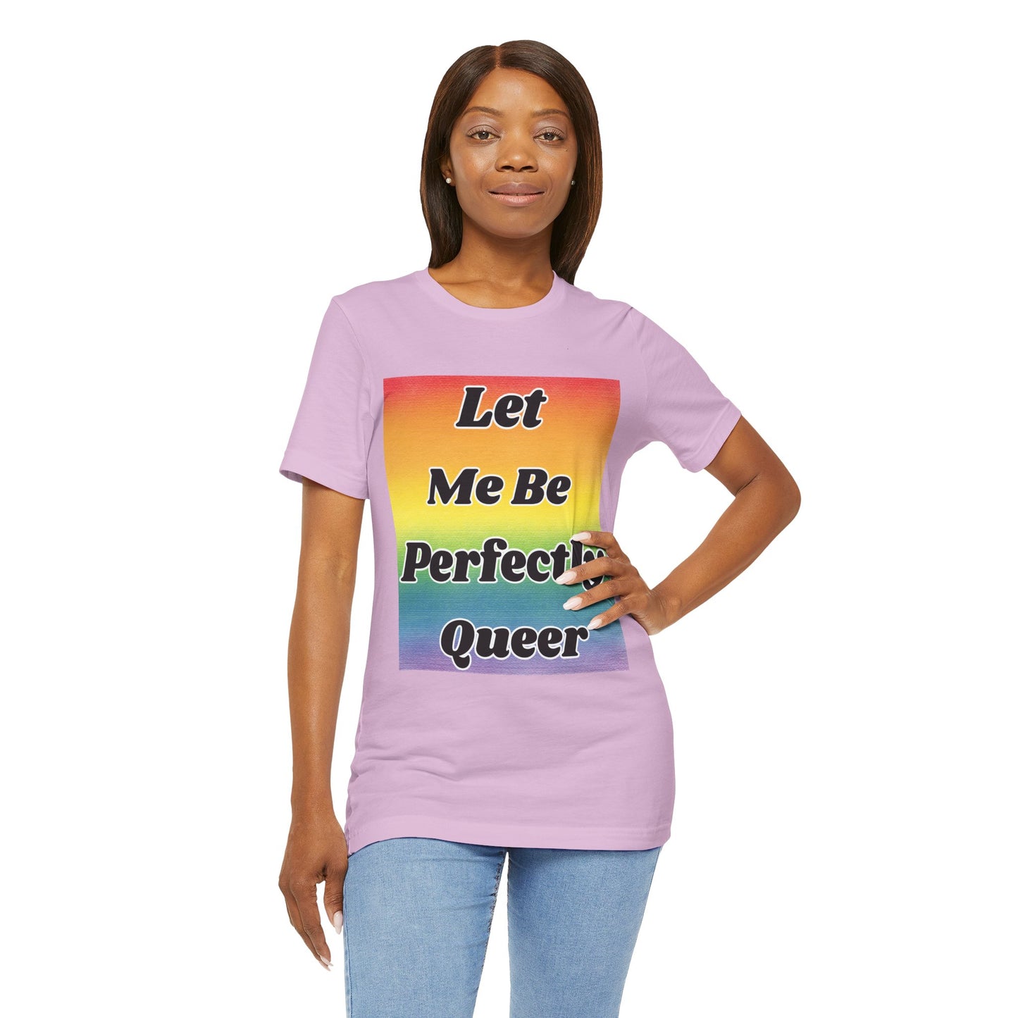 Rainbow Let Me Be Perfectly Queer Tee