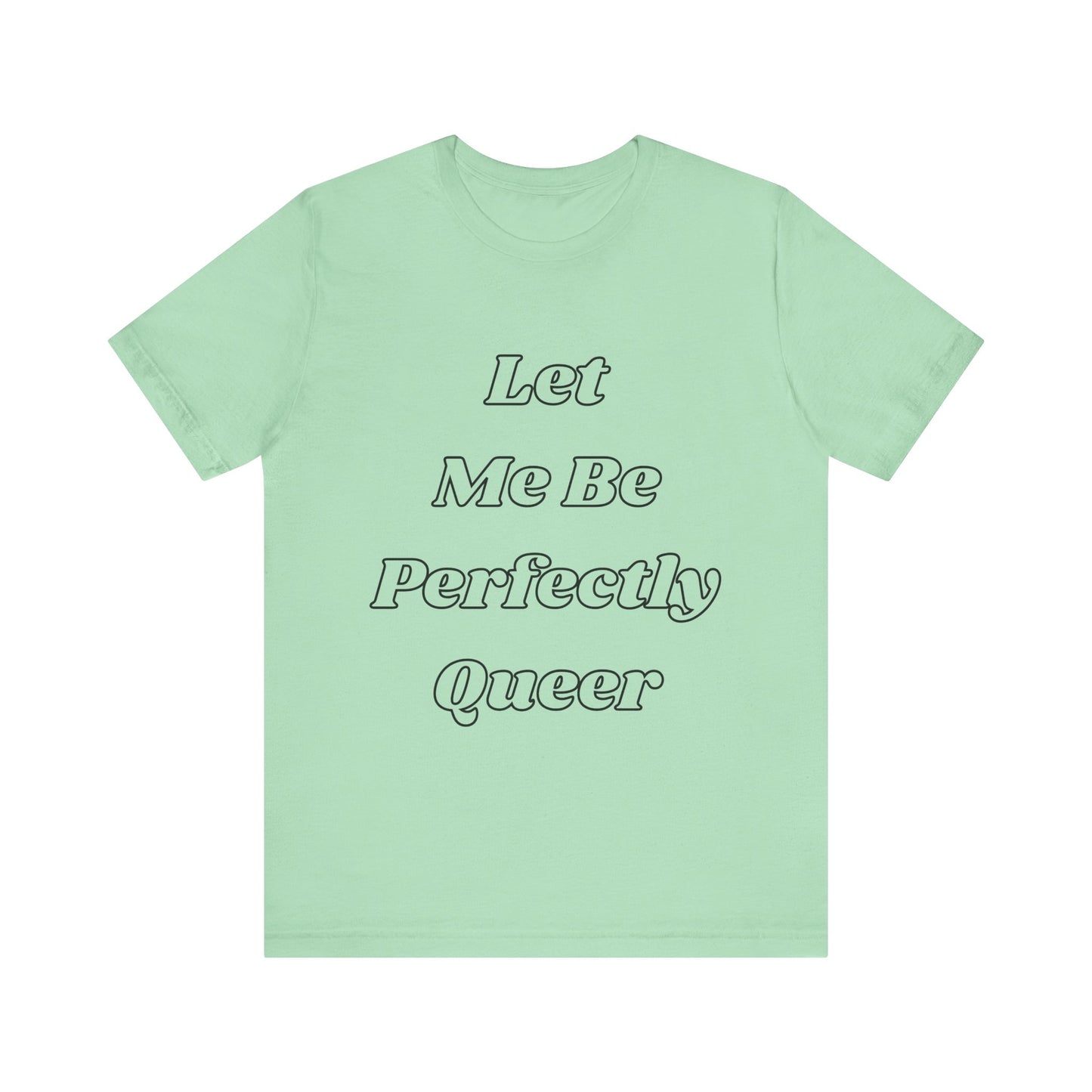 Let Me Be Perfectly Queer Tee