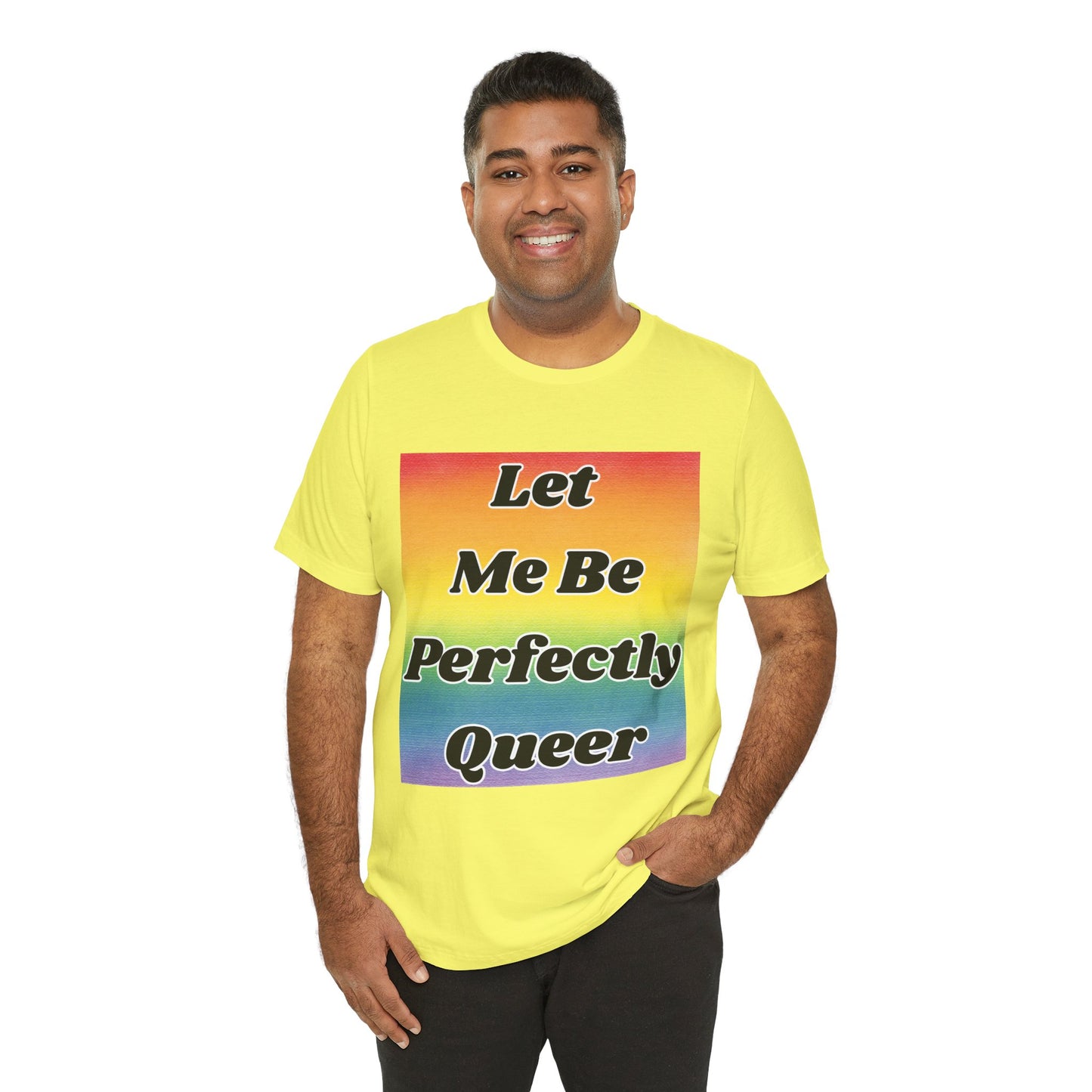 Rainbow Let Me Be Perfectly Queer Tee