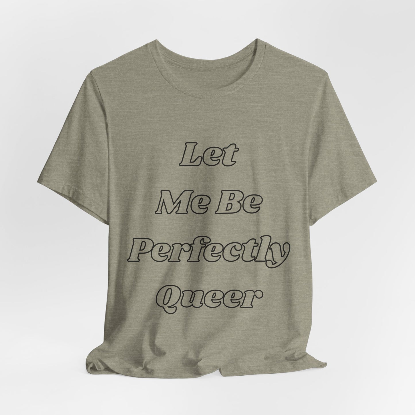 Let Me Be Perfectly Queer Tee