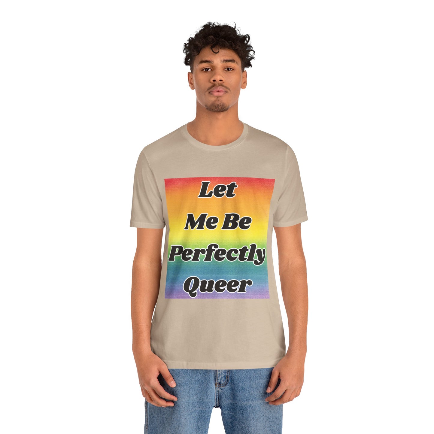 Rainbow Let Me Be Perfectly Queer Tee