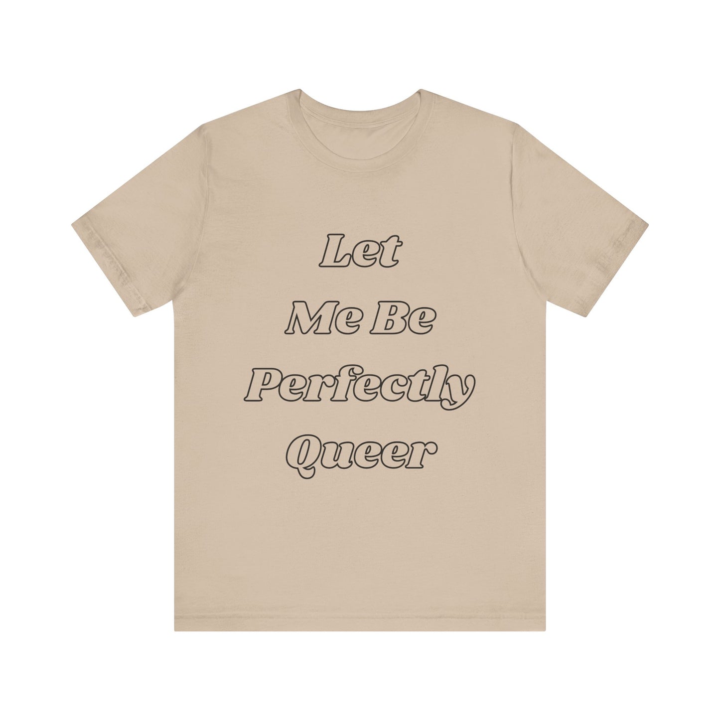Let Me Be Perfectly Queer Tee