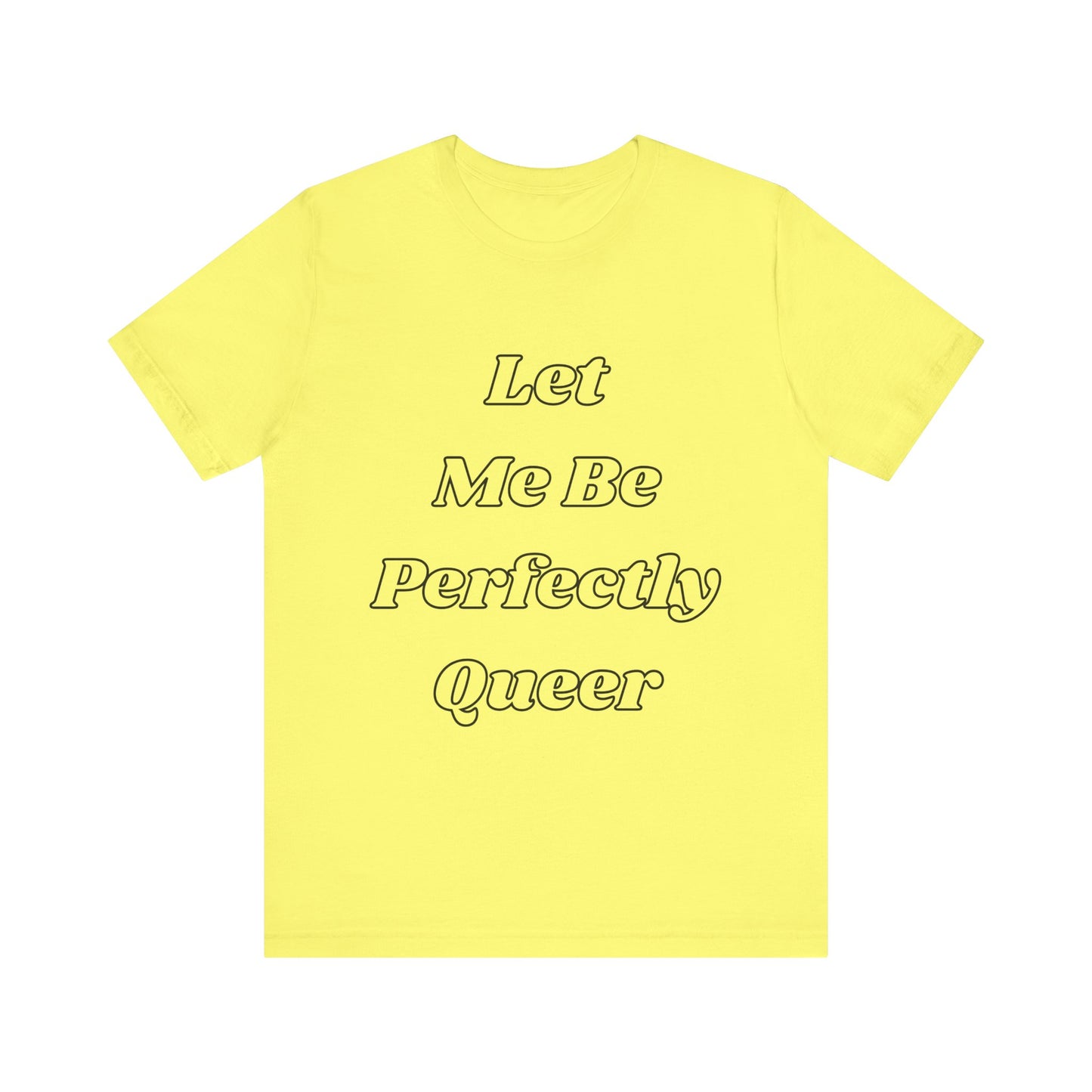 Let Me Be Perfectly Queer Tee