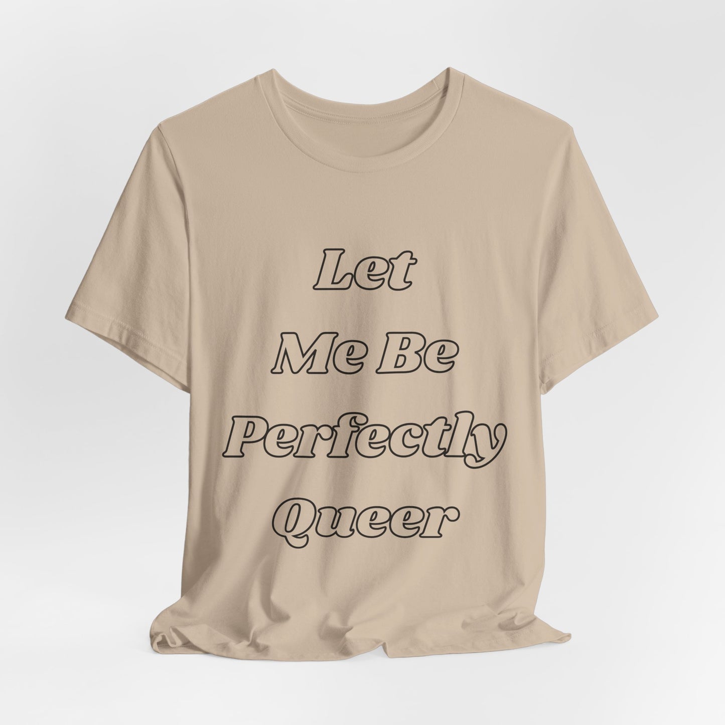 Let Me Be Perfectly Queer Tee