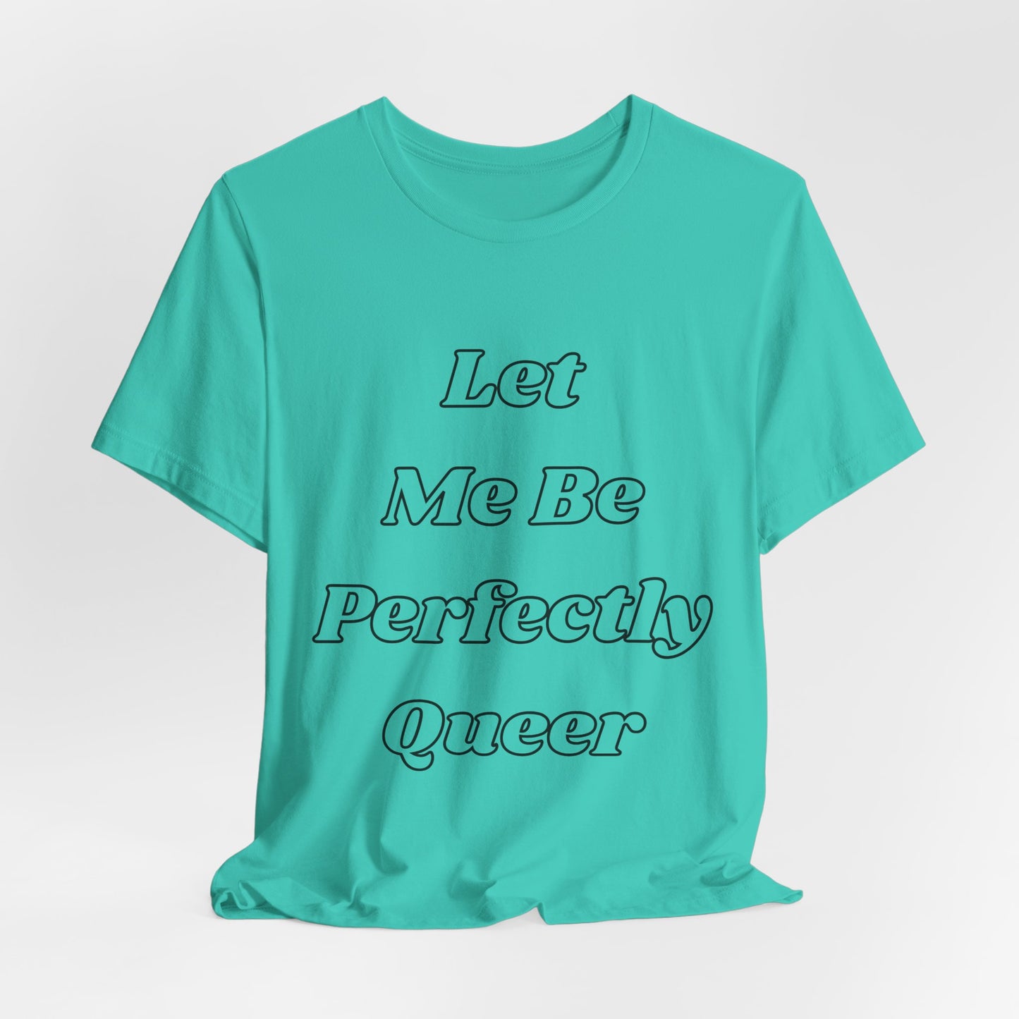 Let Me Be Perfectly Queer Tee
