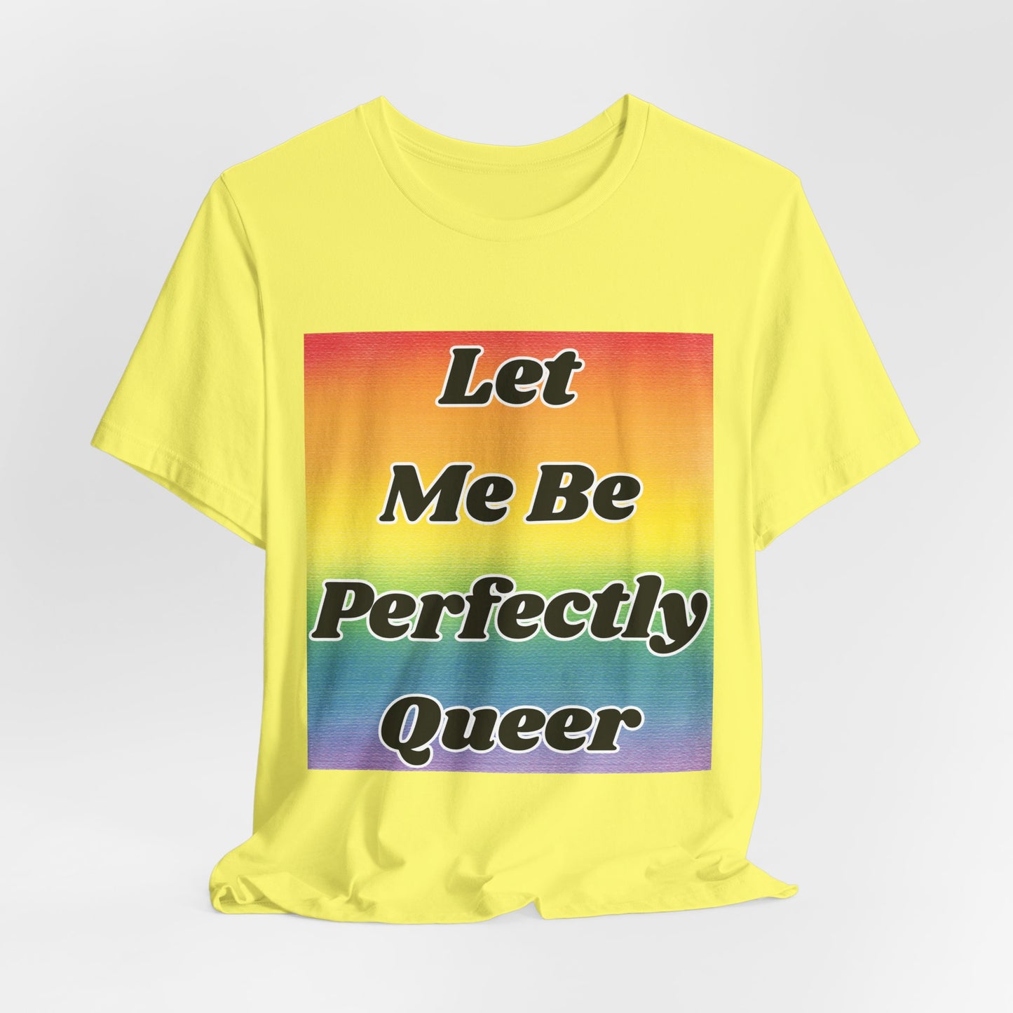 Rainbow Let Me Be Perfectly Queer Tee