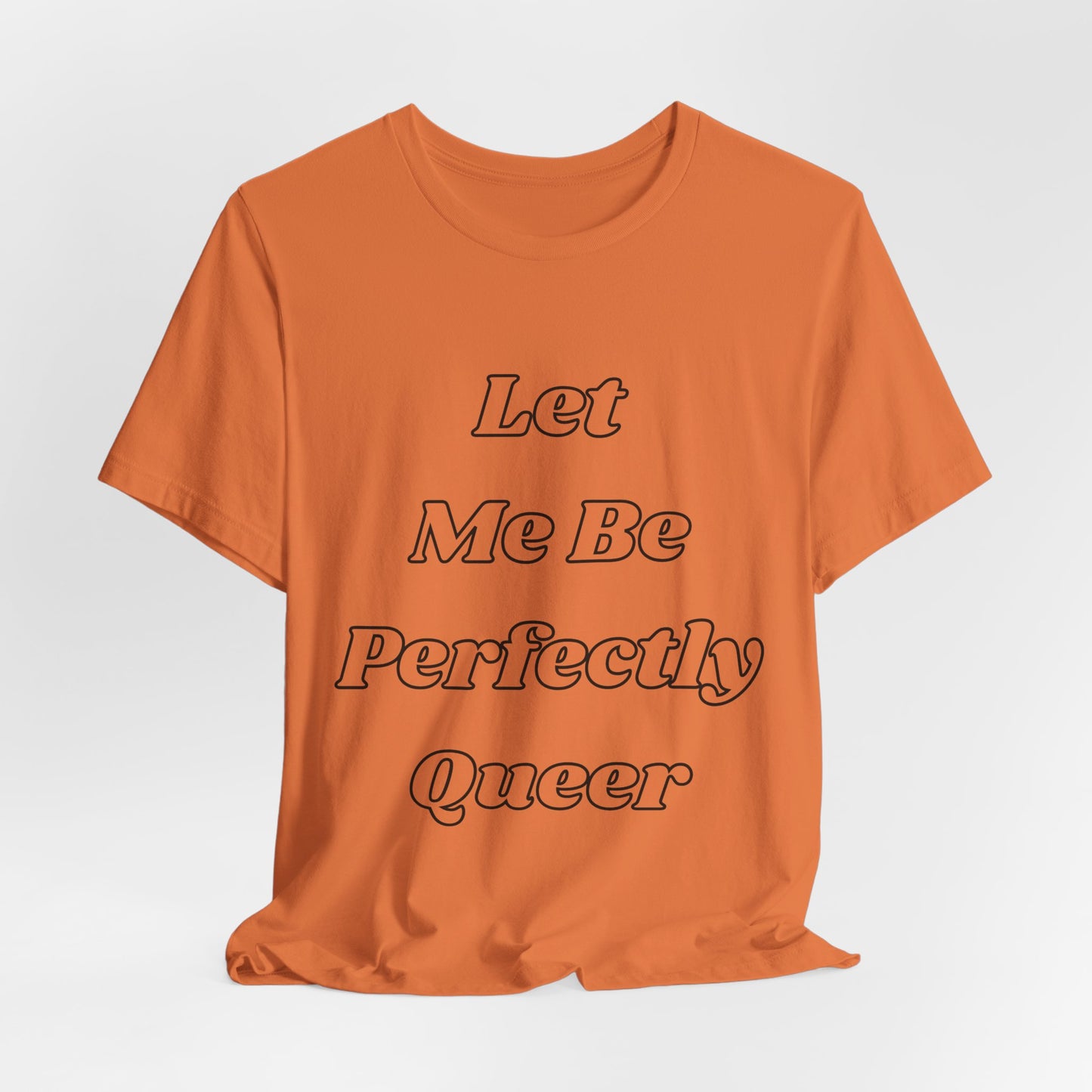 Let Me Be Perfectly Queer Tee