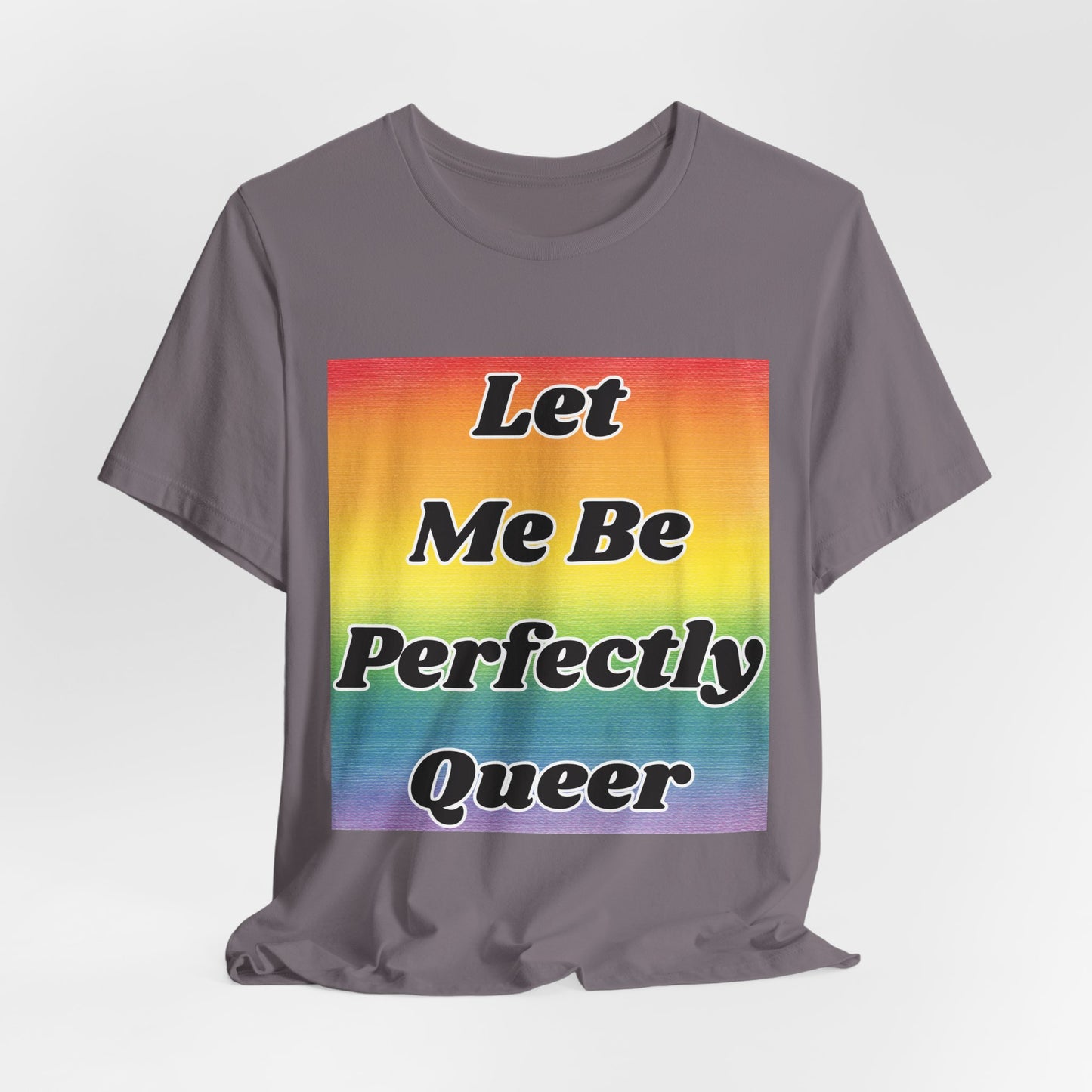 Rainbow Let Me Be Perfectly Queer Tee