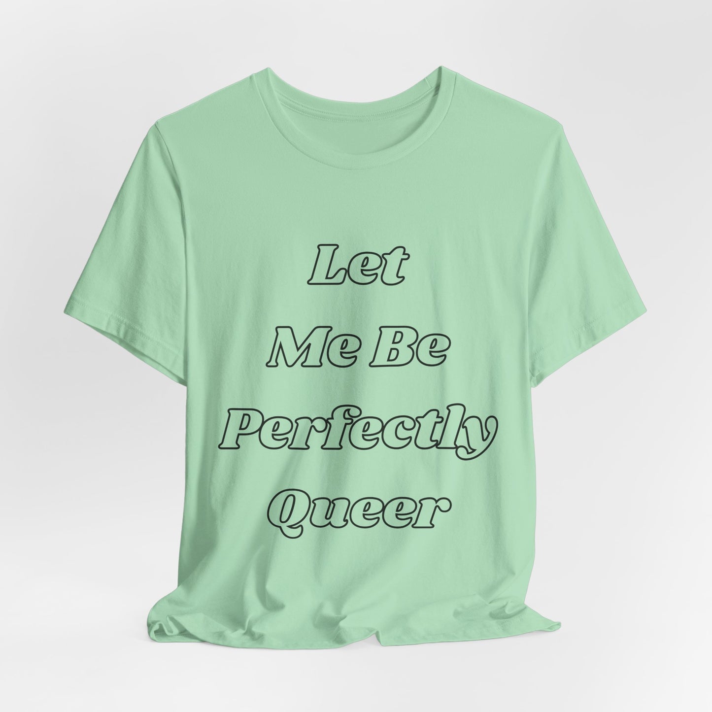 Let Me Be Perfectly Queer Tee