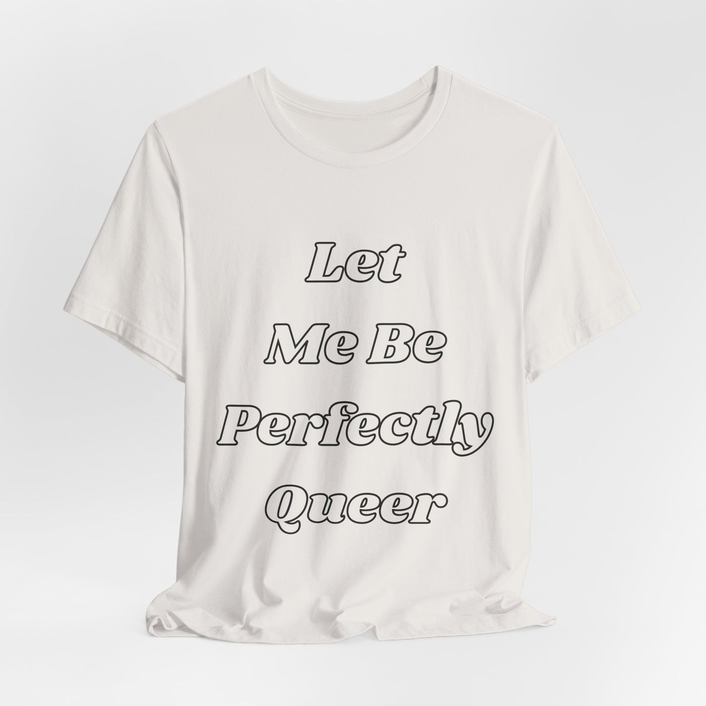 Let Me Be Perfectly Queer Tee