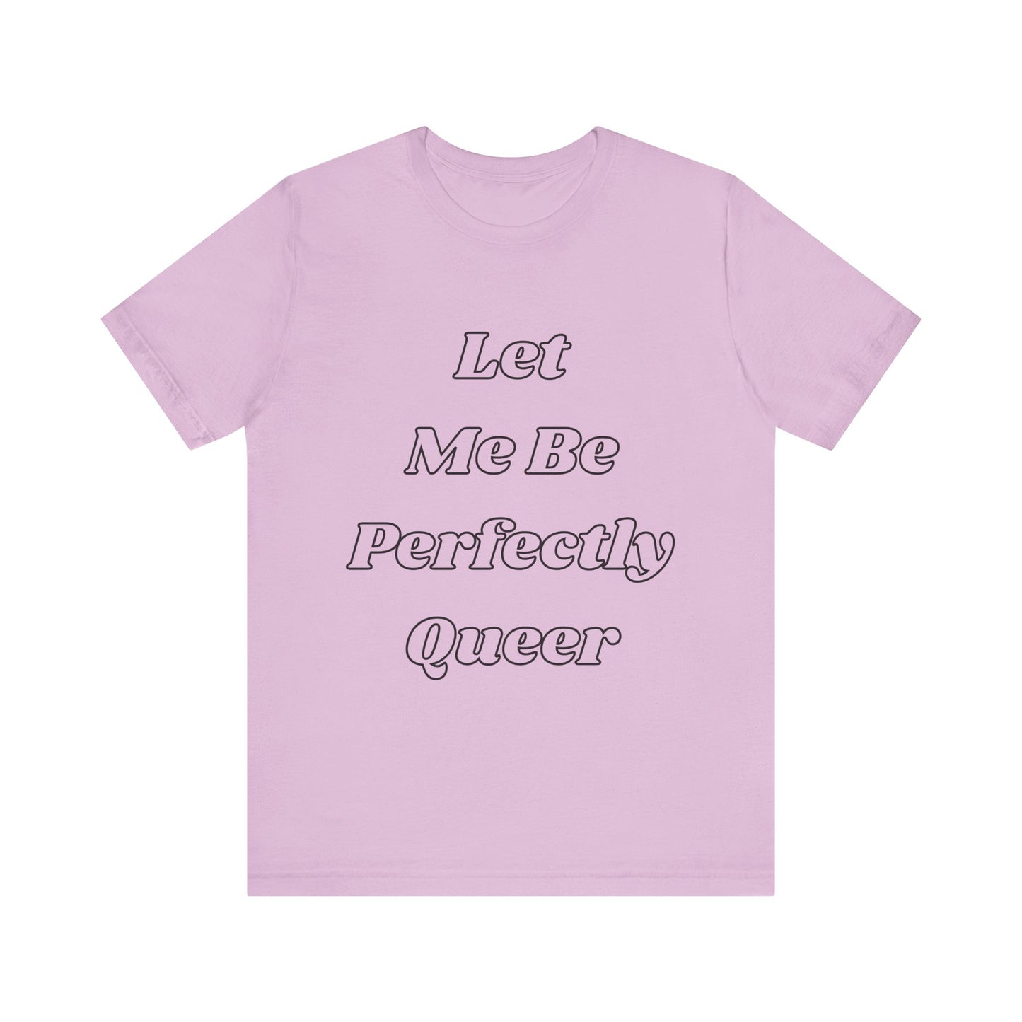 Let Me Be Perfectly Queer Tee