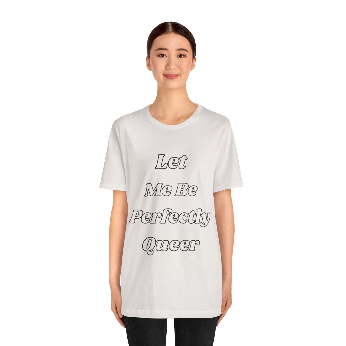 Let Me Be Perfectly Queer Tee