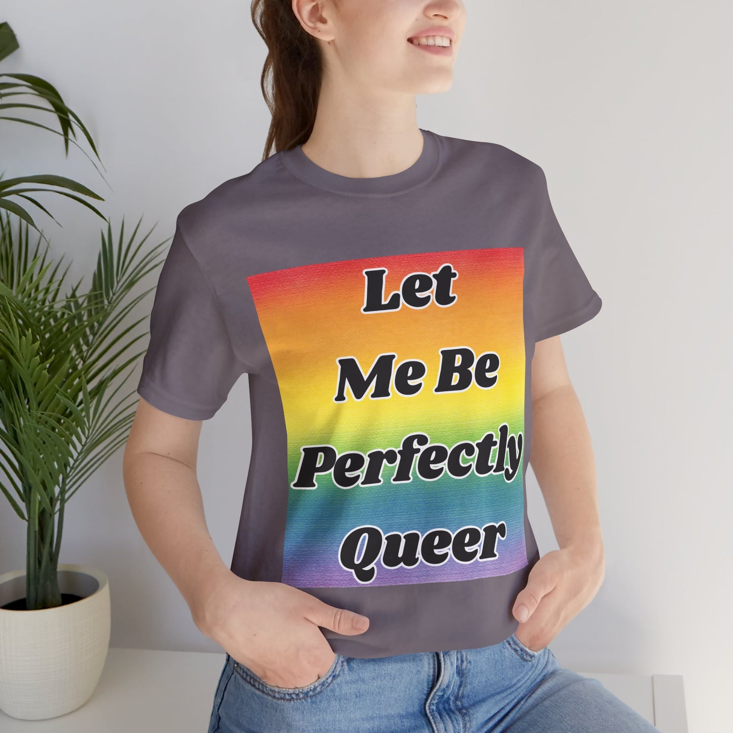 Rainbow Let Me Be Perfectly Queer Tee