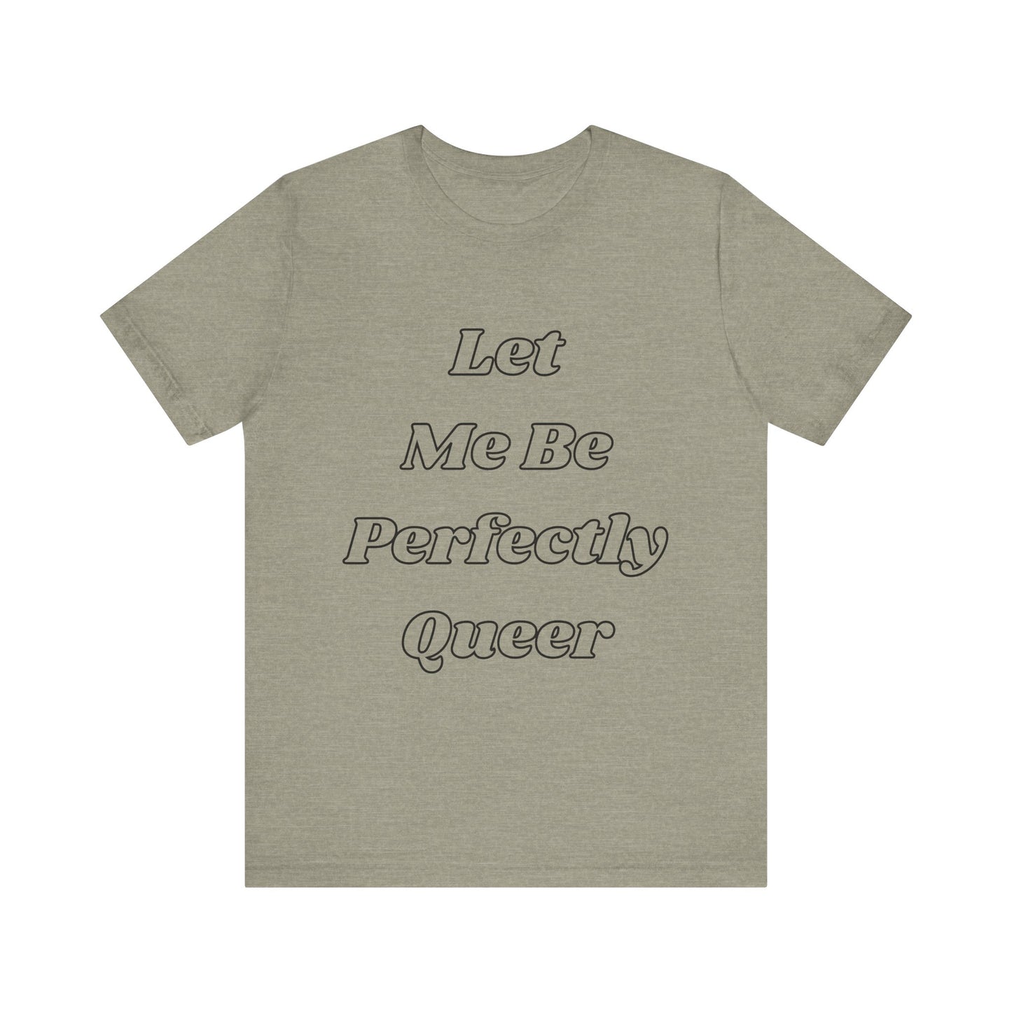 Let Me Be Perfectly Queer Tee