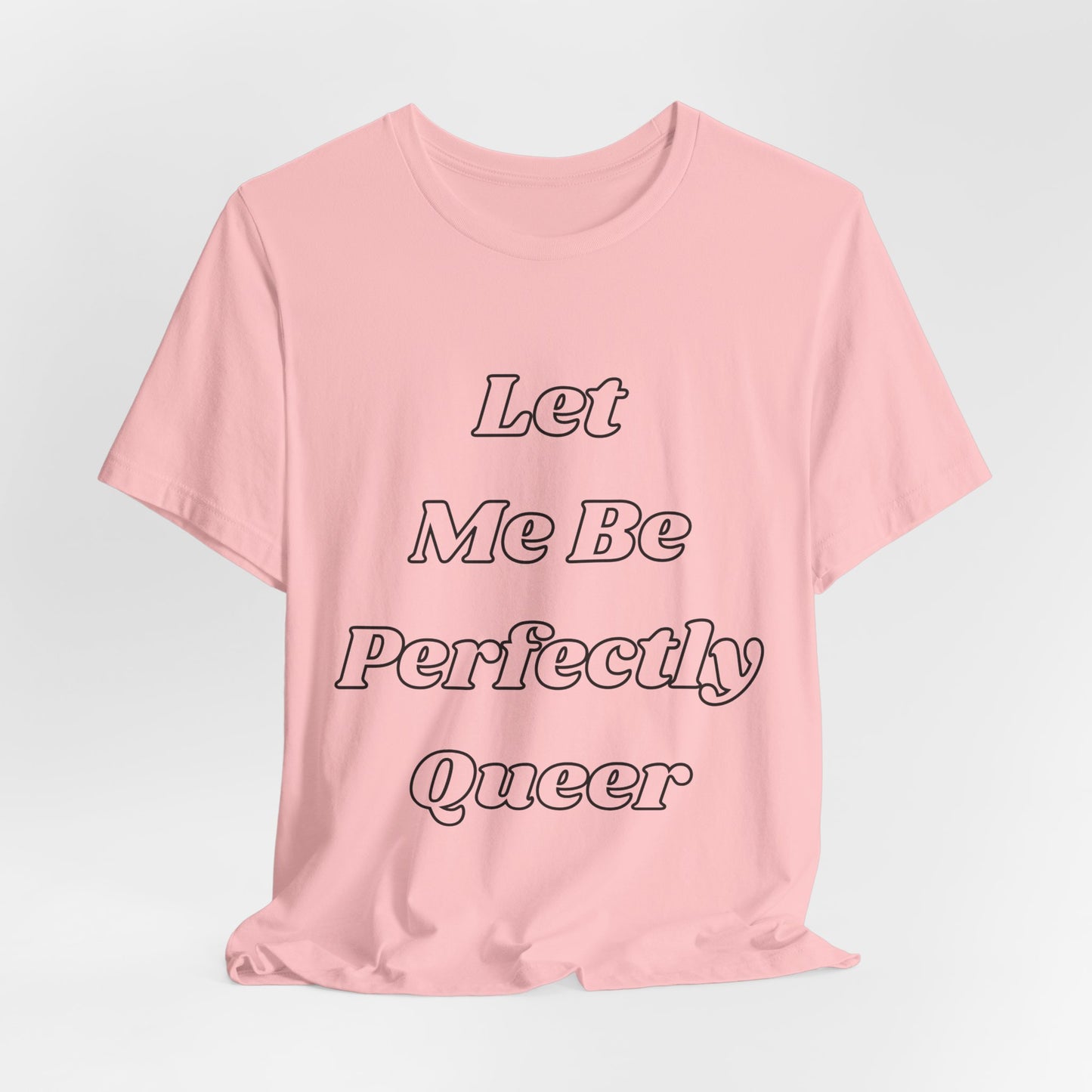 Let Me Be Perfectly Queer Tee