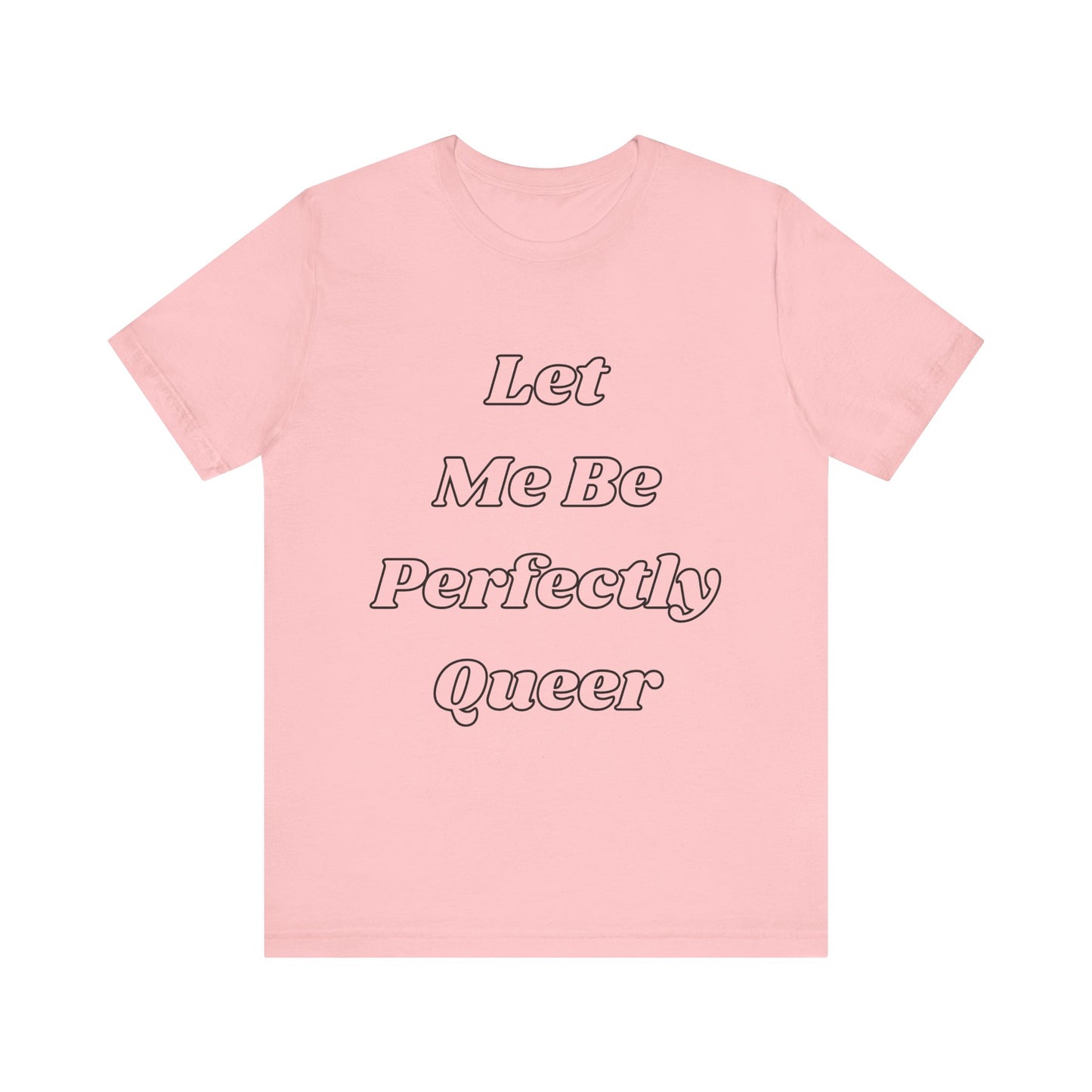 Let Me Be Perfectly Queer Tee