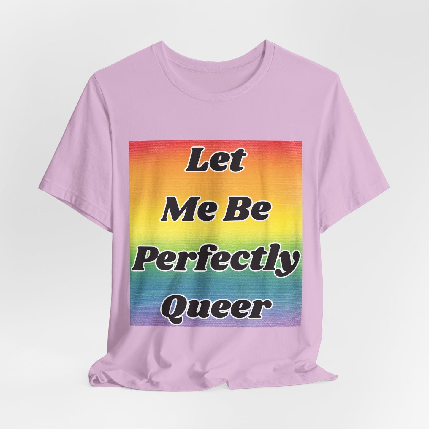 Rainbow Let Me Be Perfectly Queer Tee