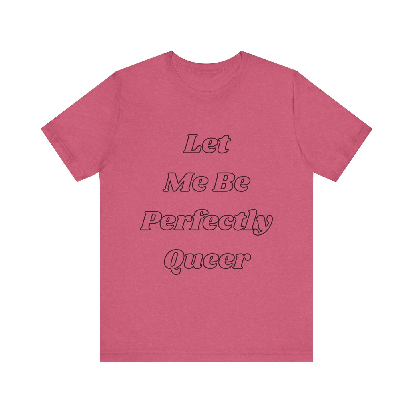 Let Me Be Perfectly Queer Tee