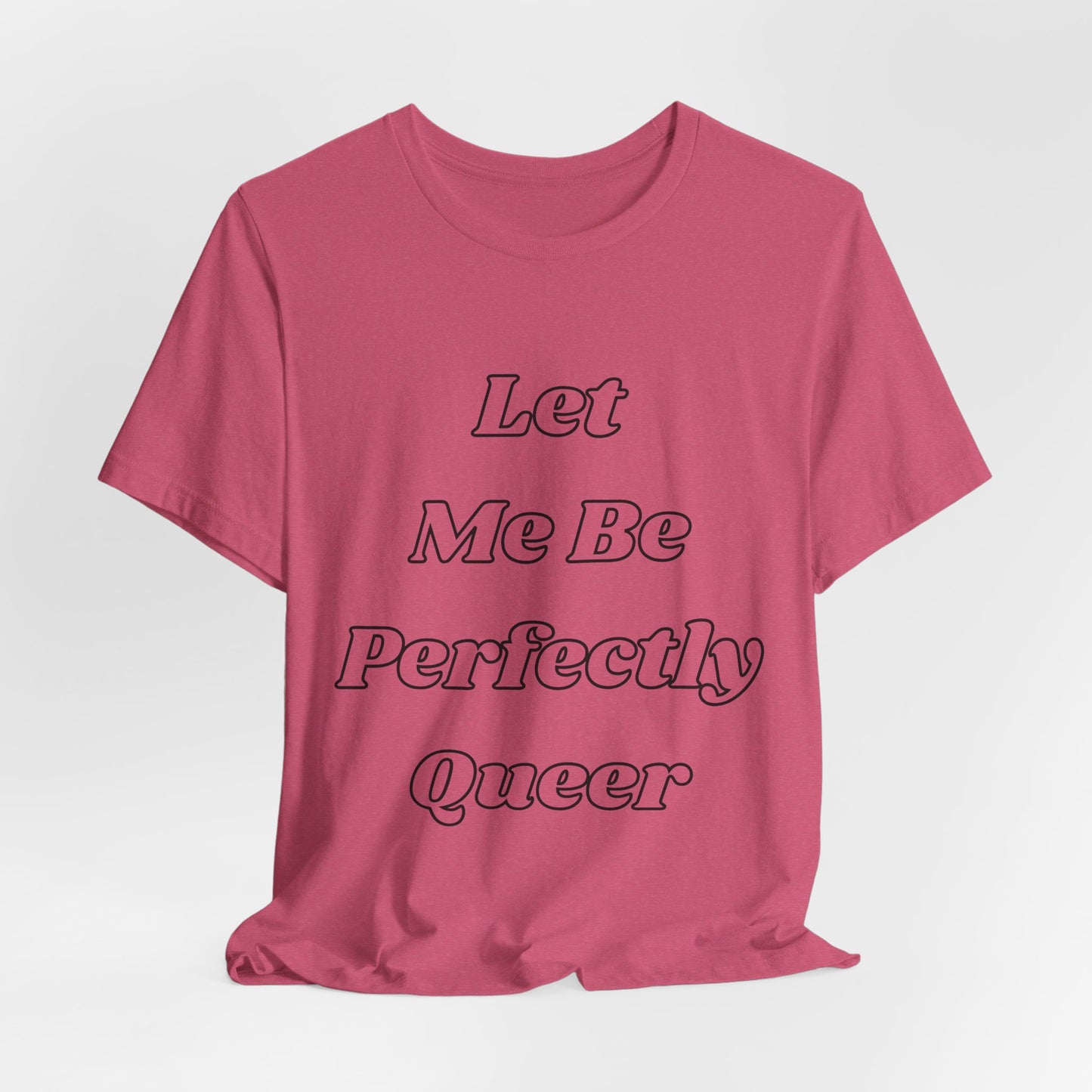 Let Me Be Perfectly Queer Tee