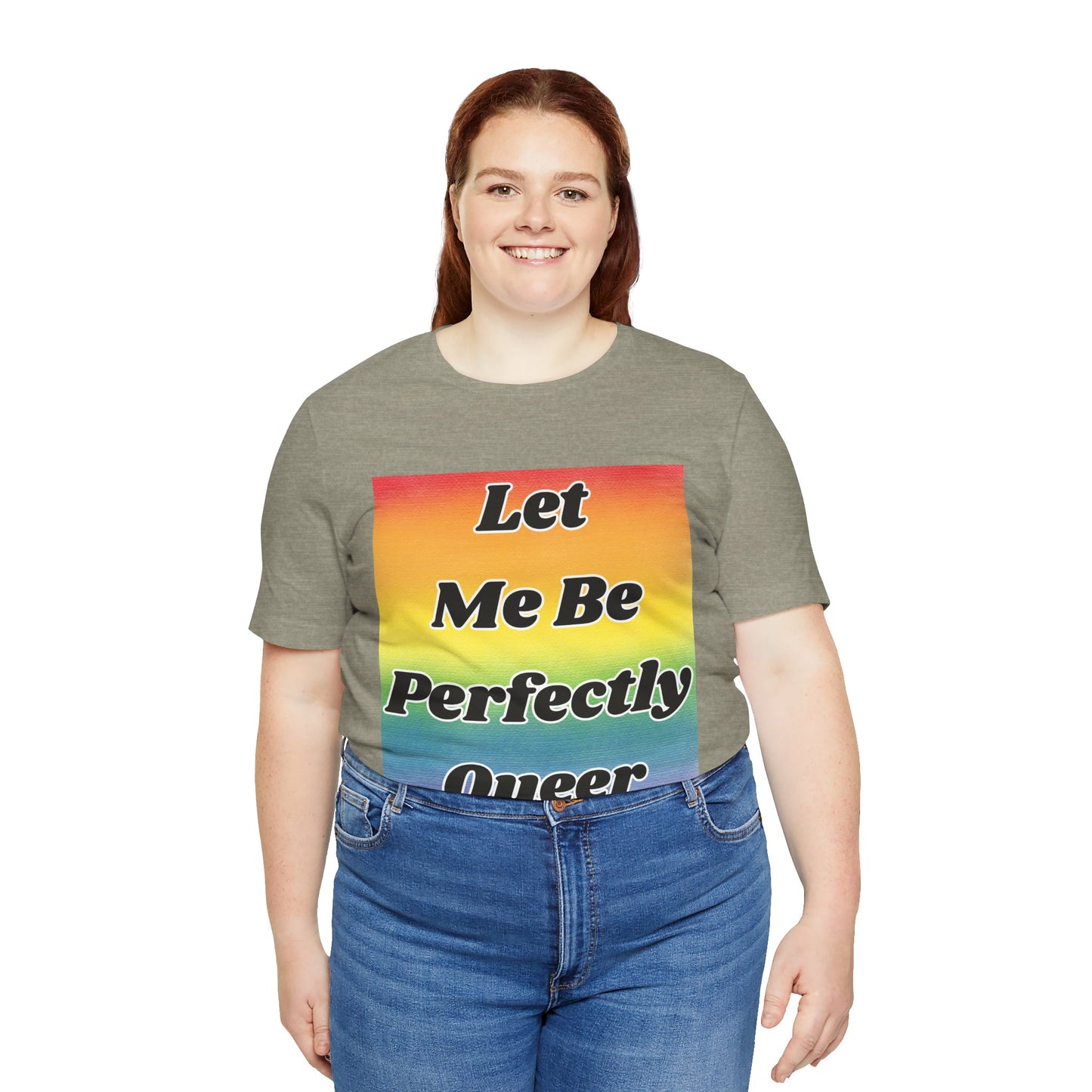 Rainbow Let Me Be Perfectly Queer Tee