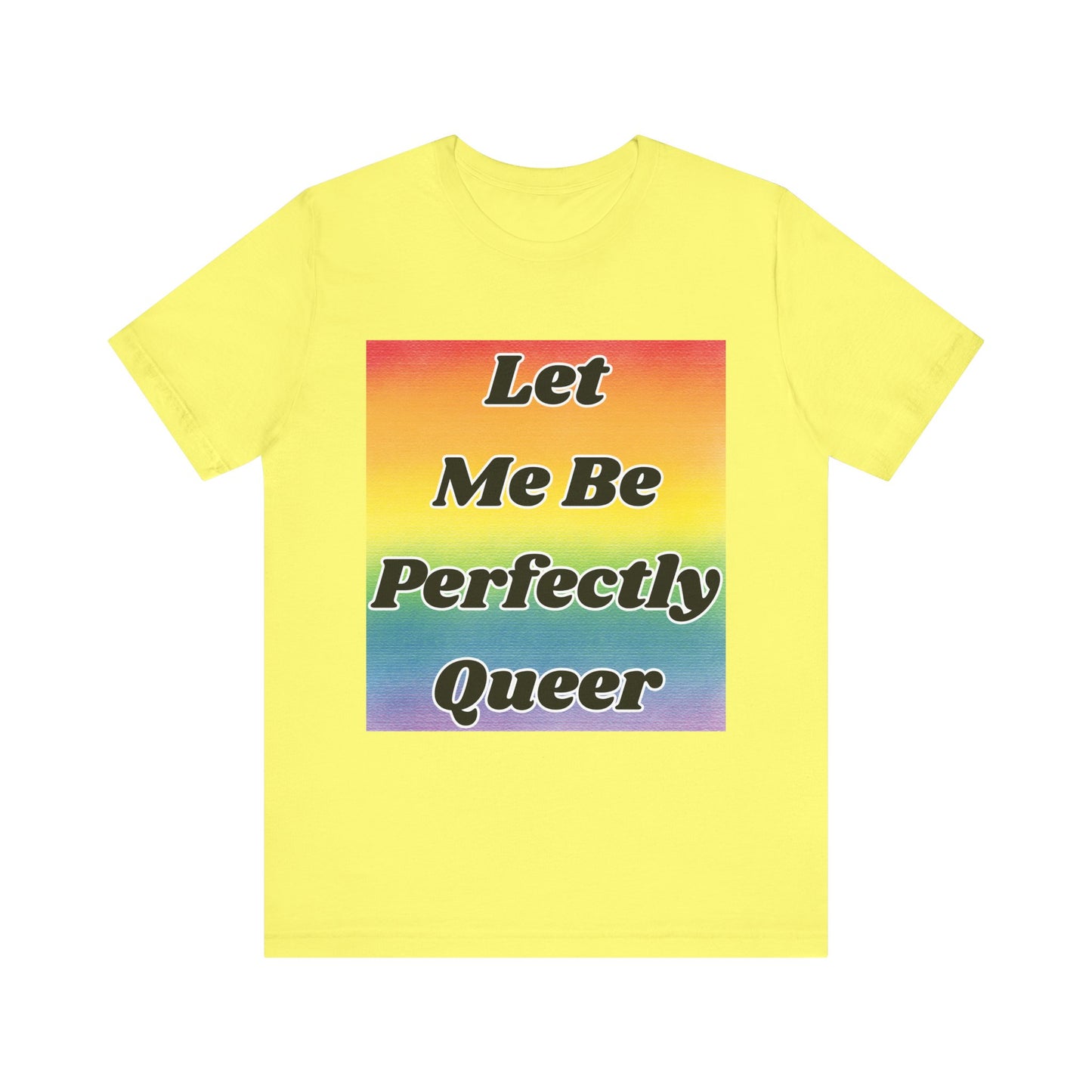 Rainbow Let Me Be Perfectly Queer Tee