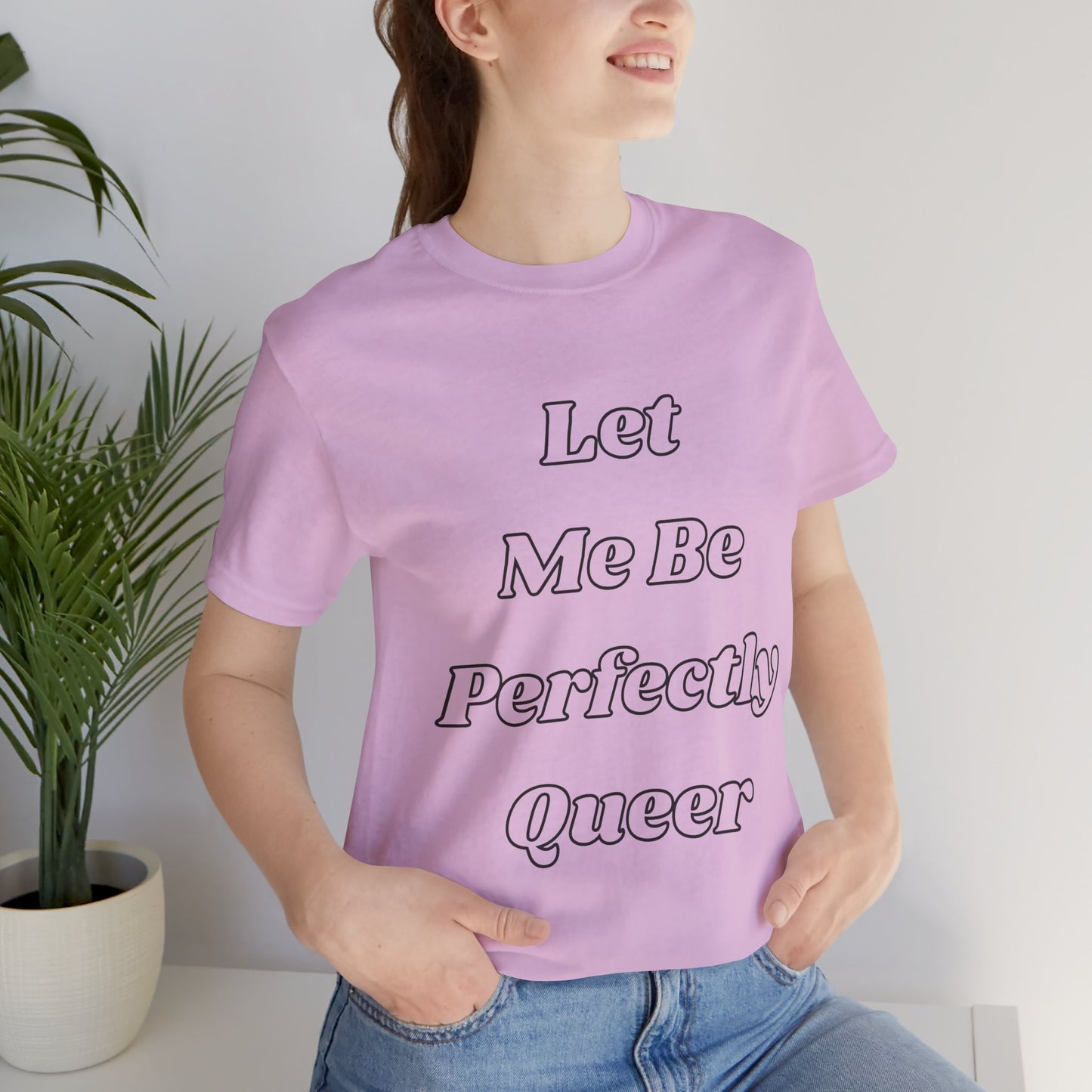 Let Me Be Perfectly Queer Tee