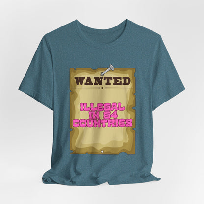 Wanted: Illegal in 64 Countries T-Shirt