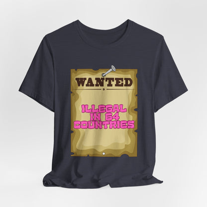 Wanted: Illegal in 64 Countries T-Shirt