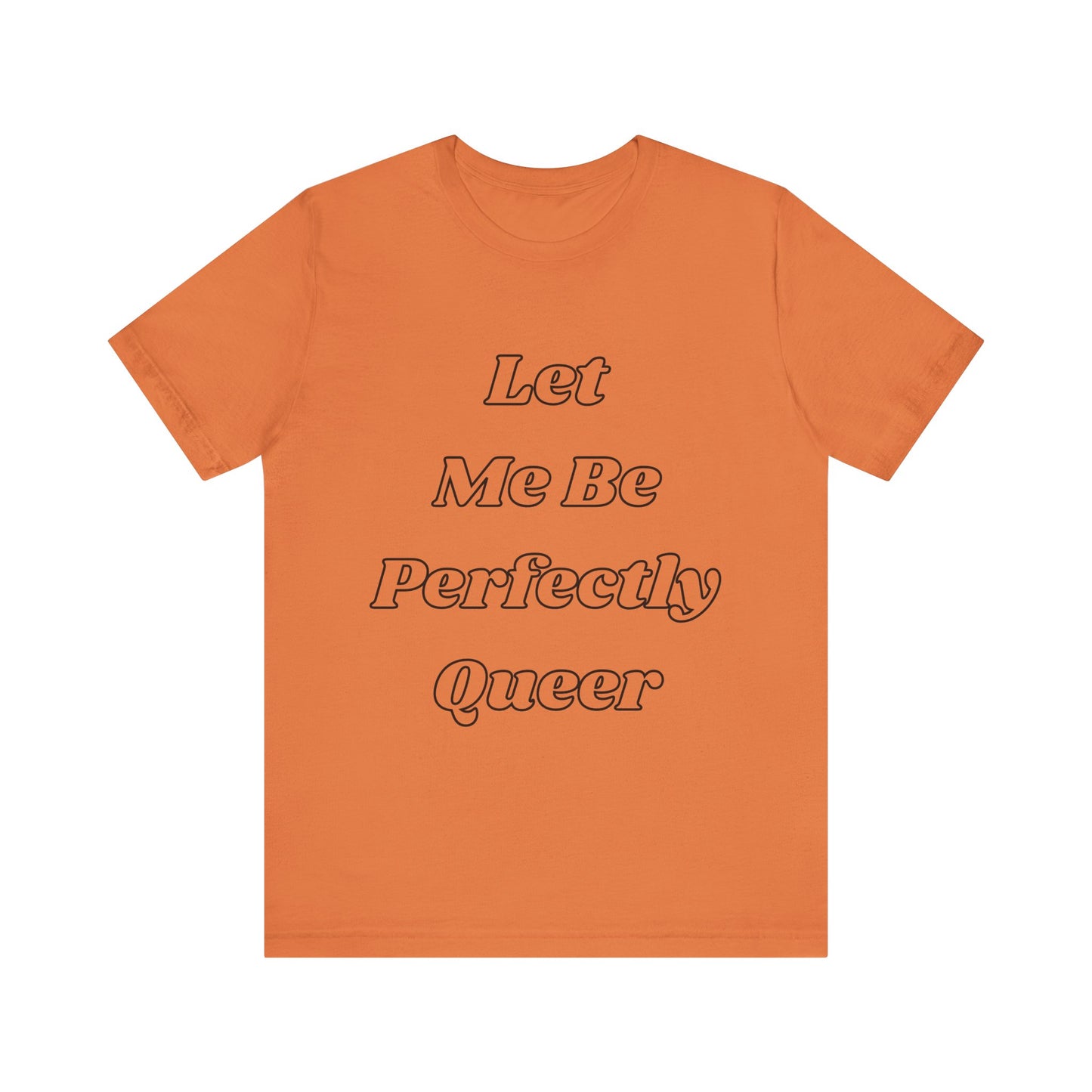 Let Me Be Perfectly Queer Tee