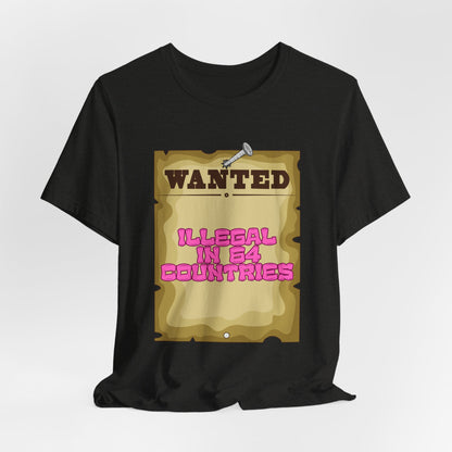 Wanted: Illegal in 64 Countries T-Shirt