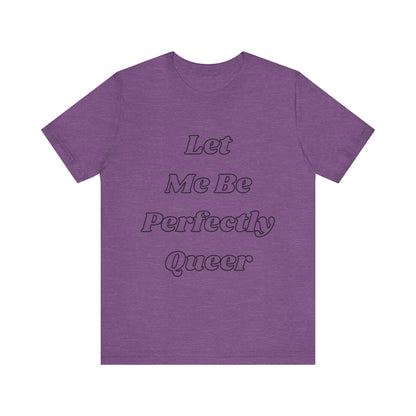 Let Me Be Perfectly Queer Tee