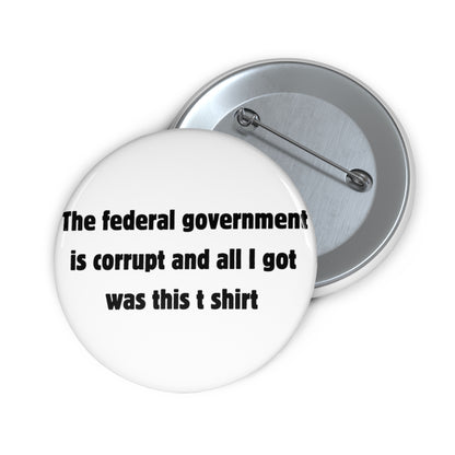 The federal government is corrupt and all I got was this t shirt Button