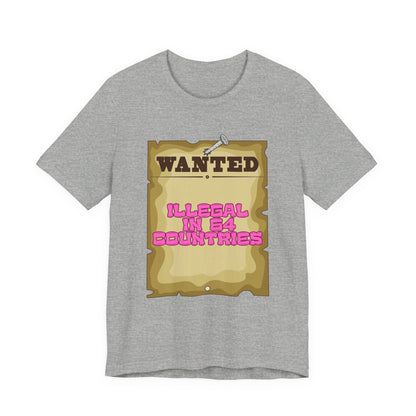 Wanted: Illegal in 64 Countries T-Shirt