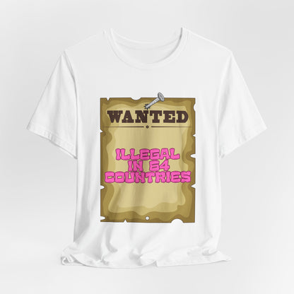Wanted: Illegal in 64 Countries T-Shirt