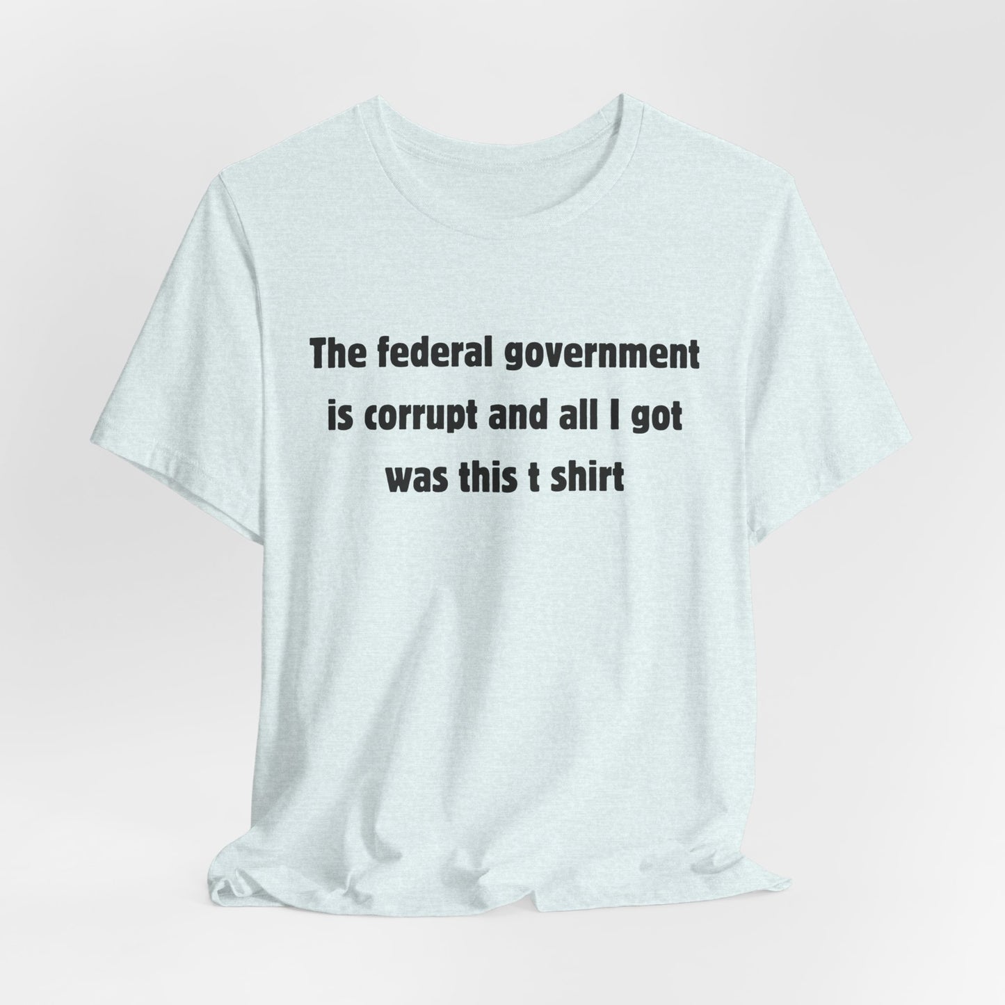 The federal government is corrupt Tee
