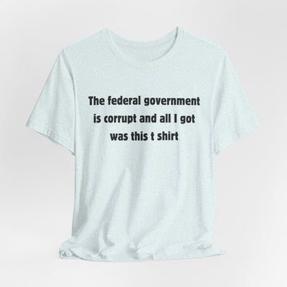 The federal government is corrupt Tee
