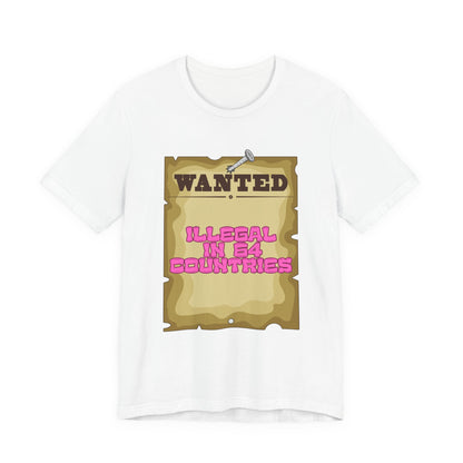Wanted: Illegal in 64 Countries T-Shirt
