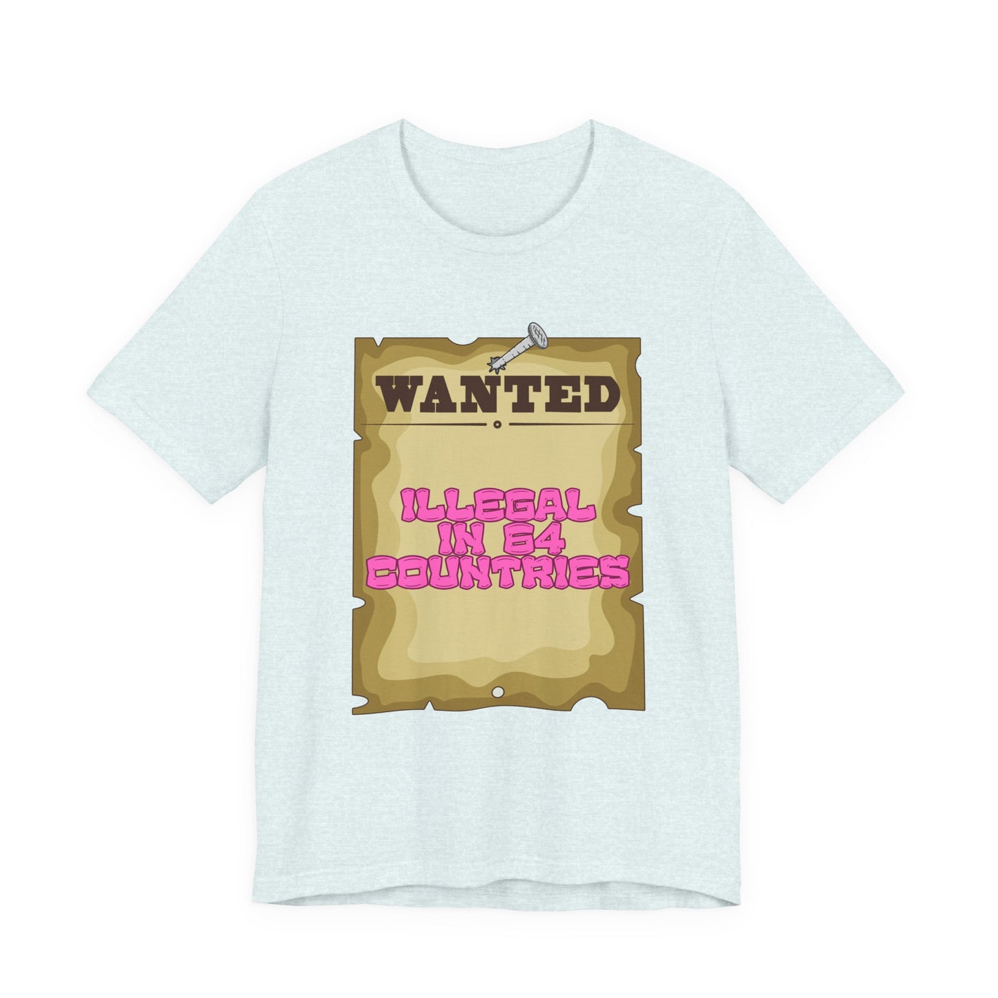 Wanted: Illegal in 64 Countries T-Shirt