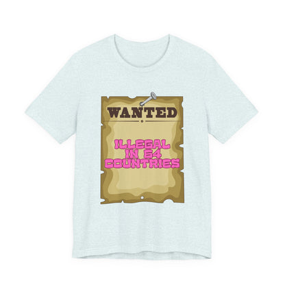 Wanted: Illegal in 64 Countries T-Shirt