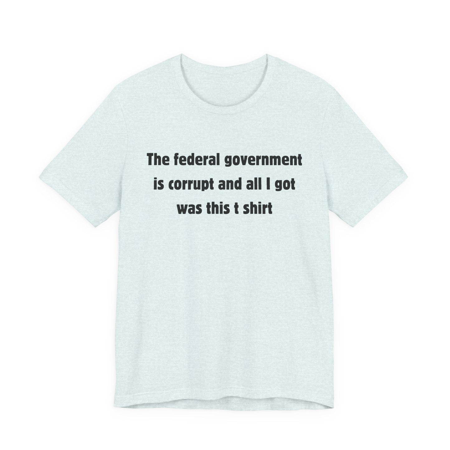 The federal government is corrupt Tee