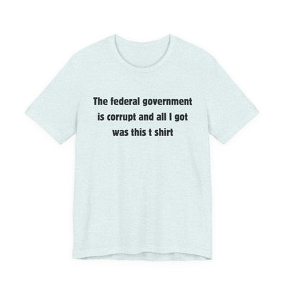 The federal government is corrupt Tee